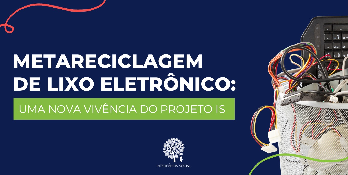 Read more about the article <strong>Metareciclagem de lixo eletrônico: uma nova vivência do Projeto IS</strong>